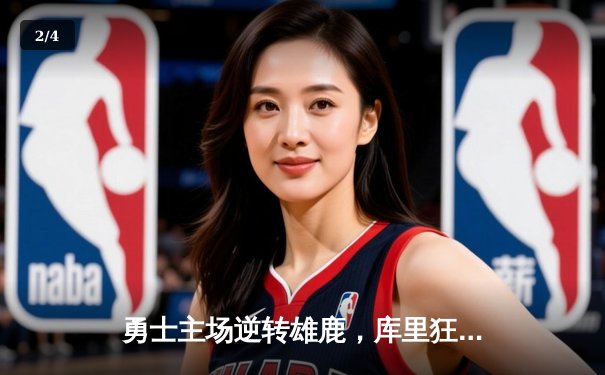 勇士主场逆转雄鹿，库里狂砍41分引领关键胜利 - 2