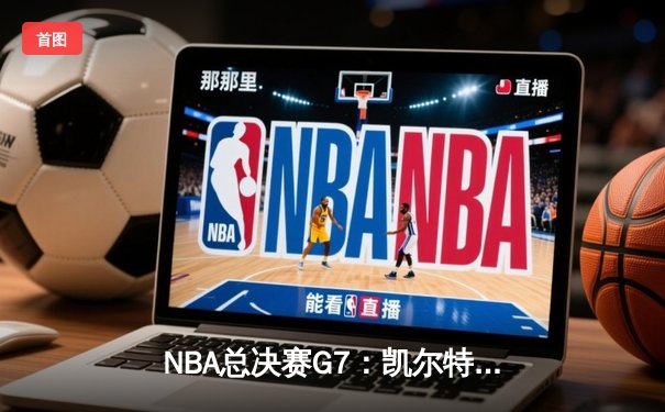 NBA总决赛G7：凯尔特人险胜勇士，塔图姆率队登顶获FMVP