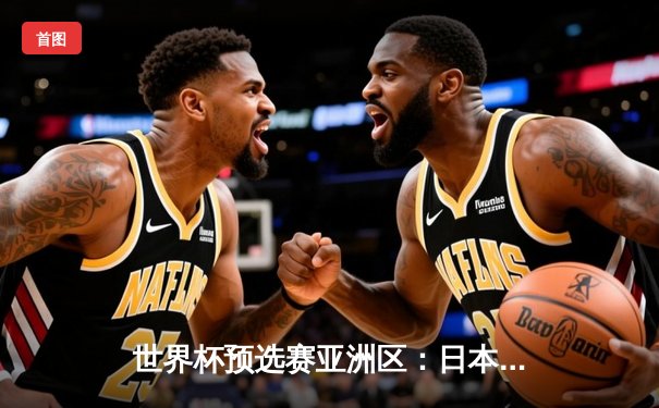 世界杯预选赛亚洲区：日本队3-0完胜澳大利亚，提前两轮晋级决赛圈