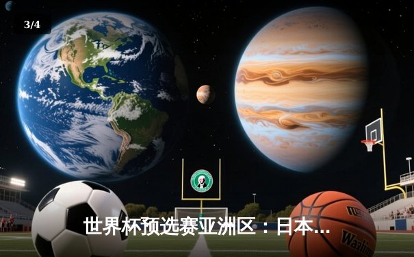 世界杯预选赛亚洲区：日本队3-0完胜澳大利亚，提前两轮晋级决赛圈 - 3