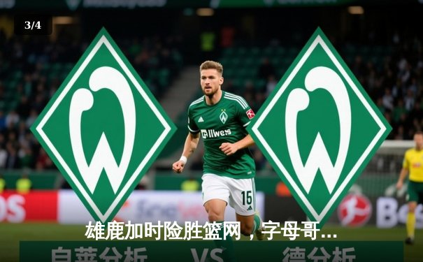 雄鹿加时险胜篮网，字母哥36+12+5主宰攻防，利拉德关键三分锁定胜局 - 3