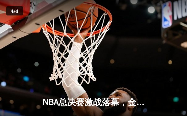 NBA总决赛激战落幕，金州勇士加时逆转凯尔特人夺队史第七冠 - 4