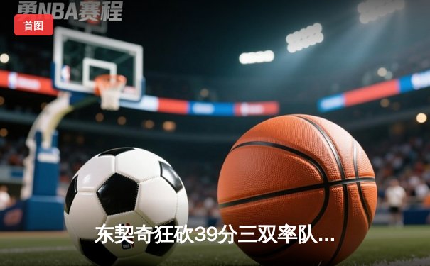 东契奇狂砍39分三双率队逆转，独行侠加时险胜雷霆总分2-1领先