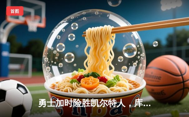 勇士加时险胜凯尔特人，库里狂砍43分创赛季新高