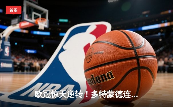 欧冠惊天逆转！多特蒙德连扳三球淘汰巴黎，哈兰德双响定江山