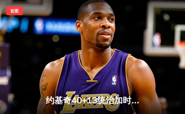 约基奇40+13统治加时赛，掘金险胜森林狼总比分扳成2-2