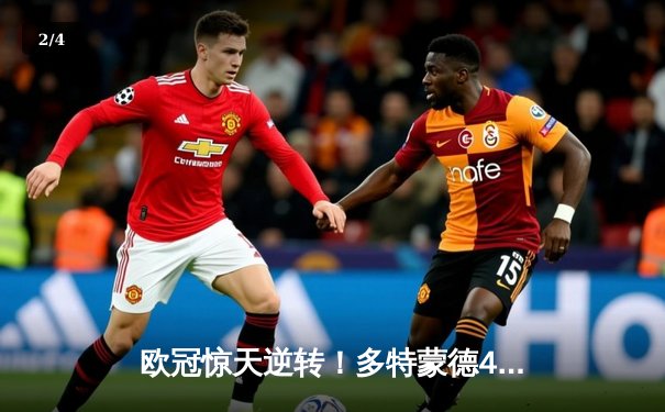 欧冠惊天逆转！多特蒙德4-2马德里竞技，萨比策传射建功 - 2