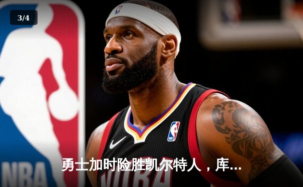 勇士加时险胜凯尔特人，库里狂砍43分率队捍卫主场 - 3